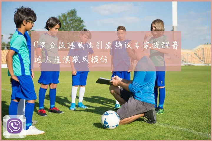 C罗分段睡眠法引发热议专家提醒普通人谨慎跟风模仿